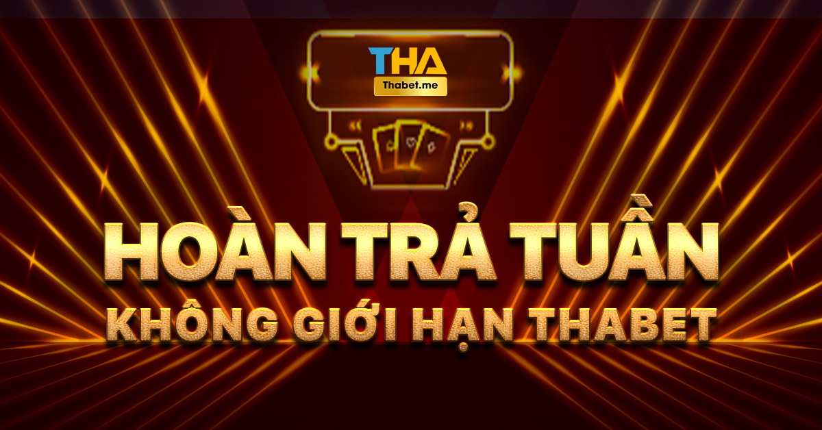 Hoàn trả tuần không giới hạn tại THABET CC Hoàn trả tuần không giới hạn tại THABET CC
