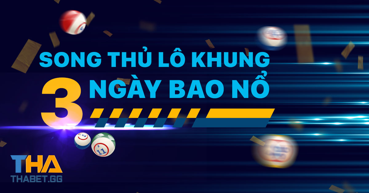 Song thủ lô nuôi khung 2 ngày 3 ngày thống kê cầu hôm nay 3 Song thủ lô nuôi khung 2 hoặc 3 ngày tại THABET