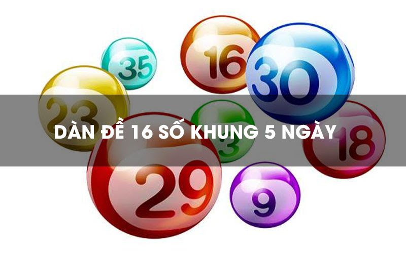 Dàn đề 16 số khung 5 ngày - Cách lập dàn đánh là trúng 1 Dàn đề 16 số khung 5 ngày - Cách lập dàn đánh là trúng